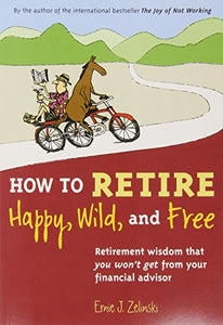 How to Retire Happy, Wild, and Free 