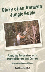 Diary of an Amazon Jungle Guide: Amazing Encounters with Tropical Nature and Culture. Expanded and Revised Edition 