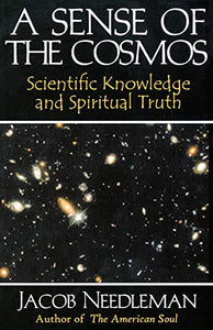 Sense of the Cosmos Scientific Knowledge and Spiritual Truth 