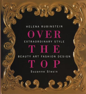 Over the Top: Helena Rubinstein: Extraordinary Style, Beauty, Art, Fashion, Design 