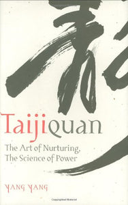 Taijiquan: The Art of Nurturing, The Science of Power 