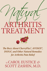 Natural Arthritis Treatment: The Buzz About Cherry Flex, Avosoy, Dona and Other Natural Remedies for Arthritis Pain Relief 