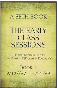 A Seth Book: The Early Class Sessions - Sessions 9/12/67 to 11/25/69 