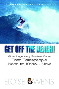 Get Off the Beach What Legendary Surfers Know That Salespeople Need to Know Now 