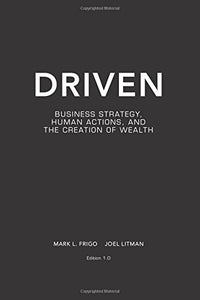 Driven: Business Strategy, Human Actions, And The Creation Of Wealth 