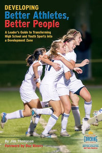 Developing Better Athletes, Better People: A Leader's Guide to Transforming High School and Youth Sports into a Development Zone 