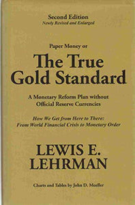 The True Gold Standard - A Monetary Reform Plan without Official Reserve Currencies (Second Edition - Newly Revised and Enlarged) 