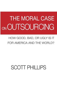 The Moral Case on Outsourcing: How Good, Bad, or Ugly is it for America and the World? 