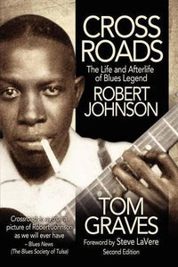 Crossroads: The Life and Afterlife of Blues Legend Robert Johnson 