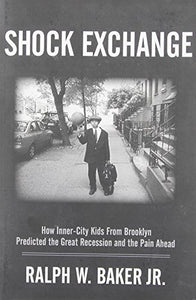 Shock Exchange: How Inner-City Kids From Brooklyn Predicted the Great Recession and the Pain Ahead 