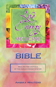 The Life Energy Medicine Bible 