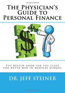 The Physician's Guide to Personal Finance: The review book for the class you never had in medical school 