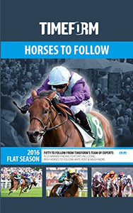 Timeform Horses to Follow 2016 Flat: A Timeform Racing Publication 