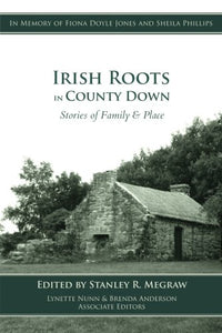 Irish Roots in County Down: Stories of Family & Place 