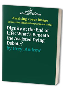 Dignity at the End of Life: What's Beneath the Assisted Dying Debate? 