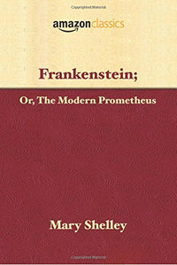 Frankenstein; Or, The Modern Prometheus (Amazon Classics Edition) 