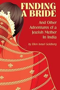 Finding a Bride and Other Adventures of a Jewish Mother In India 