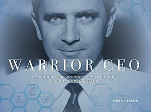 Warrior CEO: The Remarkable Journey of Milan Panic and ICN Pharmaceuticals 