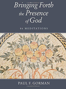 Bringing Forth the Presence of God: 86 Meditations 