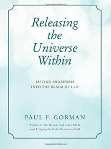 Releasing the Universe Within: Lifting Awareness into the Realm of I AM 