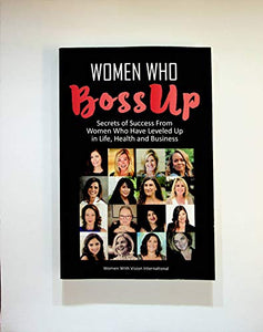 Women Who BossUp: Secrets of Success from Women Who Have Leveled Up In Life, Health and Business 