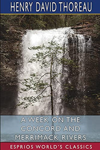 A Week on the Concord and Merrimack Rivers (Esprios Classics) 