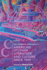 The Cambridge Companion to American Utopian Literature and Culture since 1945 