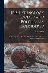 Irish Ethnology Socialy and Politically Considered 