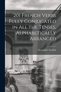 201 French Verbs Fully Conjugated in All the Tenses, Alphabetically Arranged 