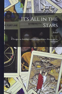 It's All in the Stars; a Treatise on Astrology With a Comprehensive Horoscope for Everyone 