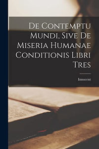 De Contemptu Mundi, Sive de Miseria Humanae Conditionis Libri Tres 