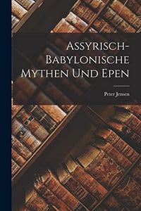 Assyrisch-Babylonische Mythen Und Epen 