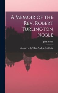 A Memoir of the Rev. Robert Turlington Noble 