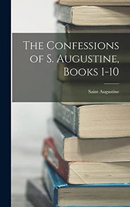 The Confessions of S. Augustine, Books 1-10 