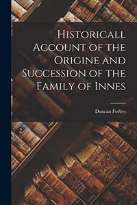 Historicall Account of the Origine and Succession of the Family of Innes 