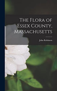 The Flora of Essex County, Massachusetts 