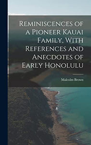 Reminiscences of a Pioneer Kauai Family, With References and Anecdotes of Early Honolulu 