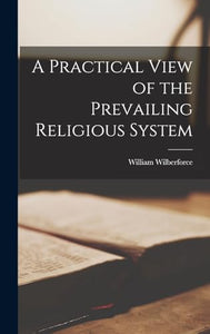 A Practical View of the Prevailing Religious System 