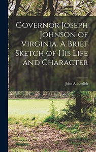 Governor Joseph Johnson of Virginia. A Brief Sketch of his Life and Character 
