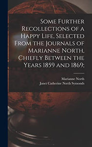 Some Further Recollections of a Happy Life, Selected From the Journals of Marianne North, Chiefly Between the Years 1859 and 1869; 