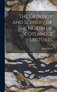 The Geology and Scenery of the North of Scotland, 2 Lectures 