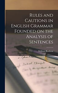 Rules and Cautions in English Grammar Founded on the Analysis of Sentences 