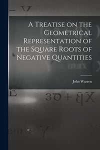 A Treatise on the Geometrical Representation of the Square Roots of Negative Quantities 