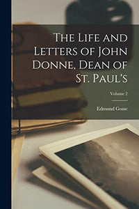 The Life and Letters of John Donne, Dean of St. Paul's; Volume 2 