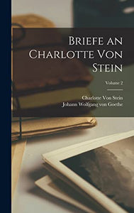 Briefe an Charlotte Von Stein; Volume 2 