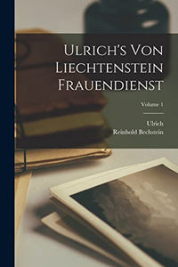 Ulrich's Von Liechtenstein Frauendienst; Volume 1 