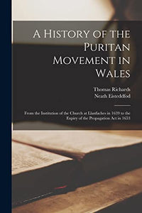 A History of the Puritan Movement in Wales; From the Institution of the Church at Llanfaches in 1639 to the Expiry of the Propagation act in 1653 