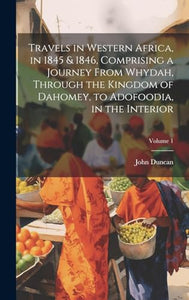 Travels in Western Africa, in 1845 & 1846, Comprising a Journey From Whydah, Through the Kingdom of Dahomey, to Adofoodia, in the Interior; Volume 1 