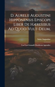 D. Aurelii Augustini Hipponensis Episcopi Liber De Hæresibus Ad Quod-vult-deum, 