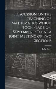 Discussion On the Teaching of Mathematics Which Took Place On September 14Th, at a Joint Meeting of Two Sections 